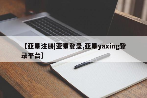 亚星网页 亚星手机版APP下载【亚星注册|亚星登录,亚星yaxing登录平台】