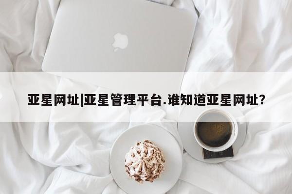 亚星网页 亚星手机版APP下载要闻 第22页