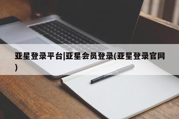 亚星网页 亚星手机版APP下载亚星登录平台|亚星会员登录(亚星登录官网)